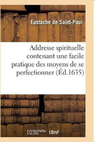 Addresse Spirituelle Contenant Une Facile Pratique Des Moyens de Se Perfectionner