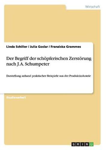 Cover image for Der Begriff der schoepferischen Zerstoerung nach J. A. Schumpeter: Darstellung anhand praktischer Beispiele aus der Produktindustrie