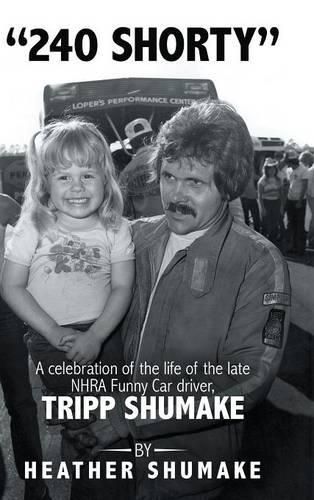 240 Shorty: A Celebration of the Life of the Late Nhra Funny Car Driver, Tripp Shumake