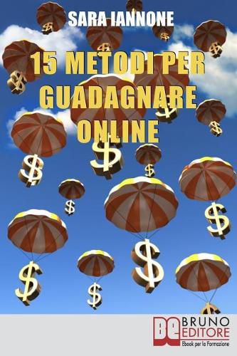 Cover image for 15 Metodi Per Guadagnare Online: Dalle Affiliazioni al Pay per Click e Pay to Click, dai Sondaggi ai Mlm, da Youtube a eBay, dall'Email Marketing alla Vendita di Domini