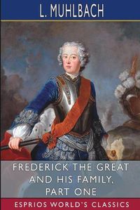 Cover image for Frederick the Great and His Family, Part One (Esprios Classics)