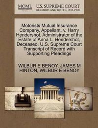 Cover image for Motorists Mutual Insurance Company, Appellant, V. Harry Hendershot, Administrator of the Estate of Anna L. Hendershot, Deceased. U.S. Supreme Court Transcript of Record with Supporting Pleadings