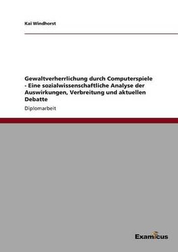 Cover image for Gewaltverherrlichung durch Computerspiele - Eine sozialwissenschaftliche Analyse der Auswirkungen, Verbreitung und aktuellen Debatte
