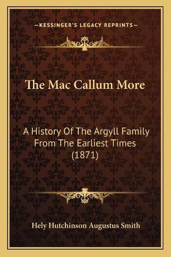 Cover image for The Mac Callum More: A History of the Argyll Family from the Earliest Times (1871)