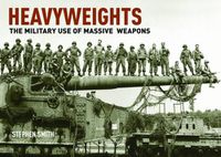 Cover image for Heavyweights: The Military Use of Massive Weapons