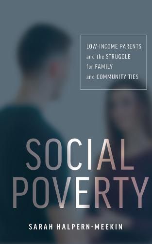 Cover image for Social Poverty: Low-Income Parents and the Struggle for Family and Community Ties