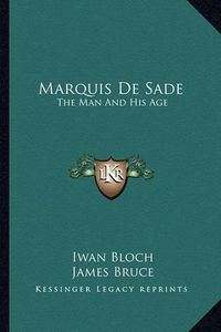 Cover image for Marquis de Sade: The Man and His Age: Studies in the History of the Culture and Morals of the Eighteenth Century