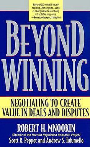 Beyond Winning: Negotiating to Create Value in Deals and Disputes