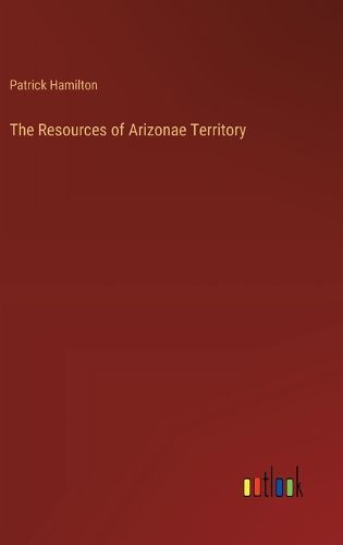 The Resources of Arizonae Territory