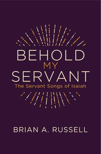 Behold My Servant: The Servant Songs of Isaiah