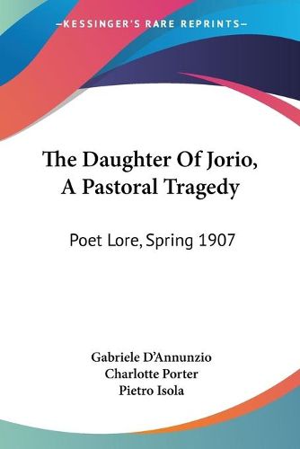 Cover image for The Daughter of Jorio, a Pastoral Tragedy: Poet Lore, Spring 1907