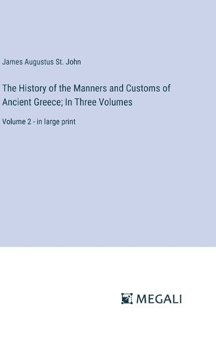 The History of the Manners and Customs of Ancient Greece; In Three Volumes