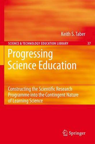 Cover image for Progressing Science Education: Constructing the Scientific Research Programme into the Contingent Nature of Learning Science