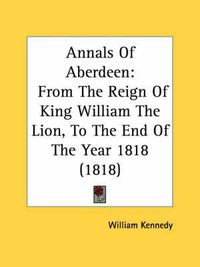 Cover image for Annals of Aberdeen: From the Reign of King William the Lion, to the End of the Year 1818 (1818)