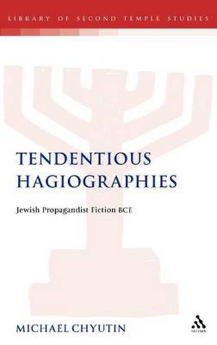 Cover image for Tendentious Hagiographies: Jewish Propagandist Fiction BCE