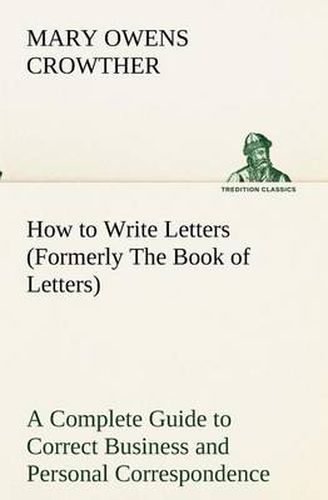 Cover image for How to Write Letters (Formerly The Book of Letters) A Complete Guide to Correct Business and Personal Correspondence