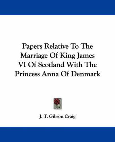 Cover image for Papers Relative to the Marriage of King James VI of Scotland with the Princess Anna of Denmark