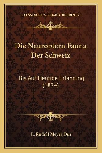 Cover image for Die Neuroptern Fauna Der Schweiz: Bis Auf Heutige Erfahrung (1874)