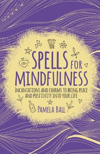 Cover image for Spells for Mindfulness: Incantations and Charms to Bring Peace and Positivity Into Your Life