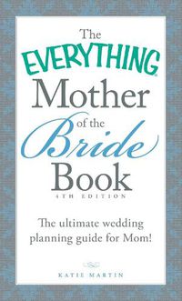 Cover image for The Everything Mother of the Bride Book: The Ultimate Wedding Planning Guide for Mom!