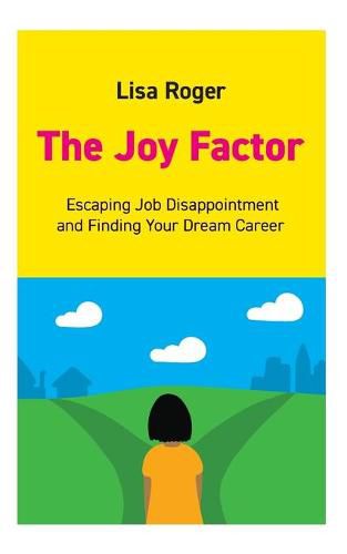 The Joy Factor: Escaping Job Disappointment And Finding Your Dream Career