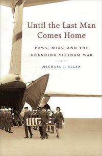 Cover image for Until the Last Man Comes Home: POWs, MIAs, and the Unending Vietnam War