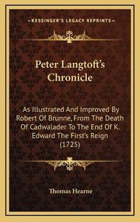 Cover image for Peter Langtoft's Chronicle: As Illustrated and Improved by Robert of Brunne, from the Death of Cadwalader to the End of K. Edward the First's Reign (1725)