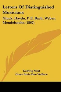 Cover image for Letters of Distinguished Musicians: Gluck, Haydn, P. E. Bach, Weber, Mendelssohn (1867)