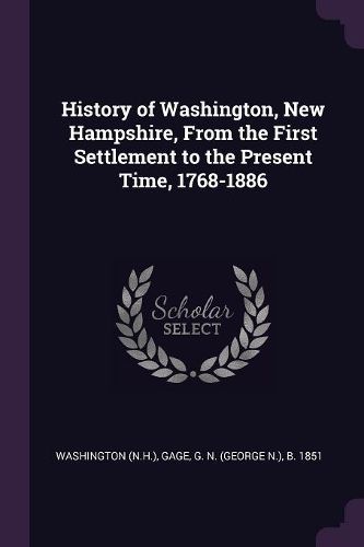 Cover image for History of Washington, New Hampshire, From the First Settlement to the Present Time, 1768-1886