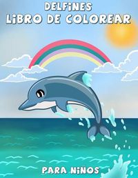 Cover image for Delfines libro de colorear para ninos: Un divertido libro de colorear para ninos, La mejor coleccion de paginas para colorear para chicos y chicas que aman a los delfines