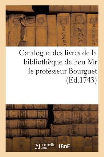 Cover image for Catalogue Des Livres de la Bibliotheque de Feu MR Le Professeur Bourguet