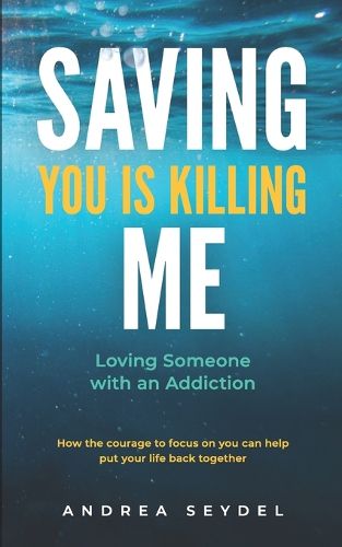 Cover image for Saving You Is Killing Me: Loving Someone With An Addiction