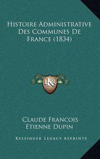 Cover image for Histoire Administrative Des Communes de France (1834)