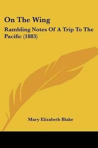 Cover image for On the Wing: Rambling Notes of a Trip to the Pacific (1883)