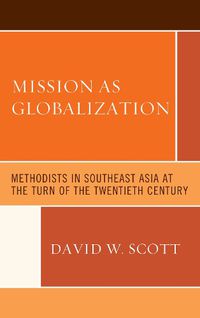 Cover image for Mission as Globalization: Methodists in Southeast Asia at the Turn of the Twentieth Century