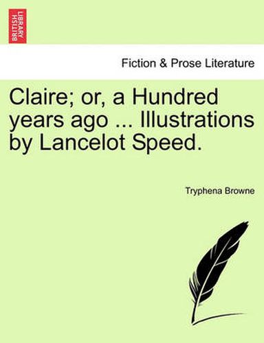 Cover image for Claire; Or, a Hundred Years Ago ... Illustrations by Lancelot Speed.