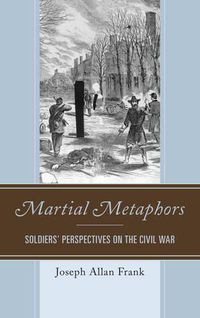 Cover image for Martial Metaphors: Soldiers' Perspectives on the Civil War