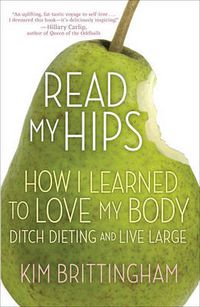 Cover image for Read My Hips: How I Learned to Love My Body, Ditch Dieting, and Live Large