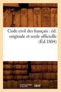 Cover image for Code Civil Des Francais: Ed. Originale Et Seule Officielle (Ed.1804)