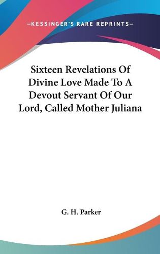 Cover image for Sixteen Revelations of Divine Love Made to a Devout Servant of Our Lord, Called Mother Juliana