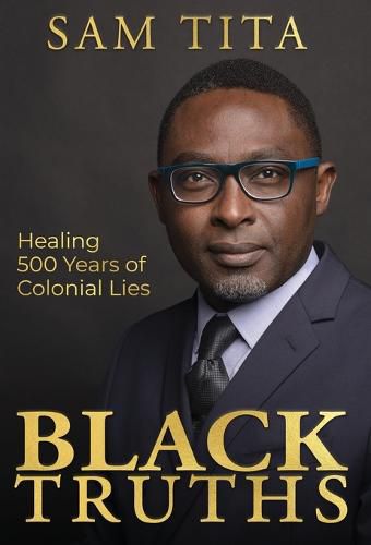 Cover image for Black Truths: Healing 500 Years of Colonial Lies