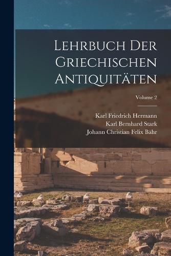 Lehrbuch Der Griechischen Antiquitaeten; Volume 2