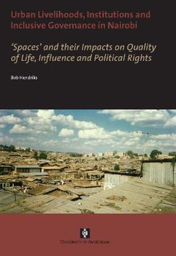 Cover image for Urban Livelihoods, Institutions and Inclusive Governance in Nairobi: 'Spaces' and their Impacts on Quality of Life, Influence and Political Rights