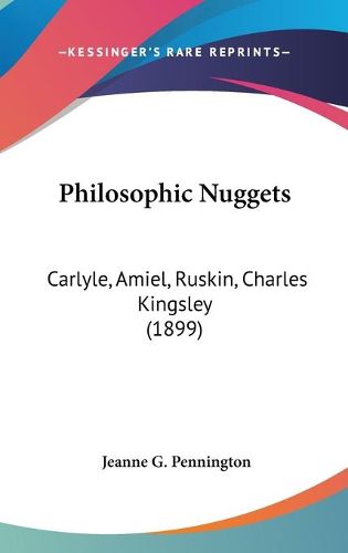 Cover image for Philosophic Nuggets: Carlyle, Amiel, Ruskin, Charles Kingsley (1899)