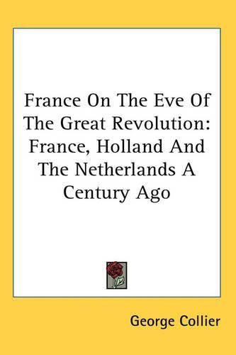 Cover image for France On The Eve Of The Great Revolution: France, Holland And The Netherlands A Century Ago