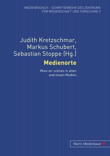 Medienorte: Mise-En-Scenes in Alten Und Neuen Medien