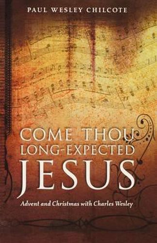 Cover image for Come Thou Long-Expected Jesus: Advent and Christmas with Charles Wesley