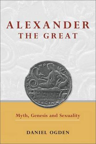 Cover image for Alexander the Great: Myth, Genesis and Sexuality