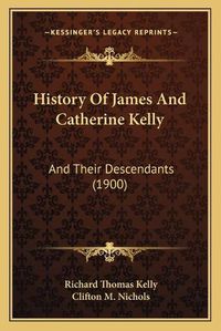 Cover image for History of James and Catherine Kelly: And Their Descendants (1900)