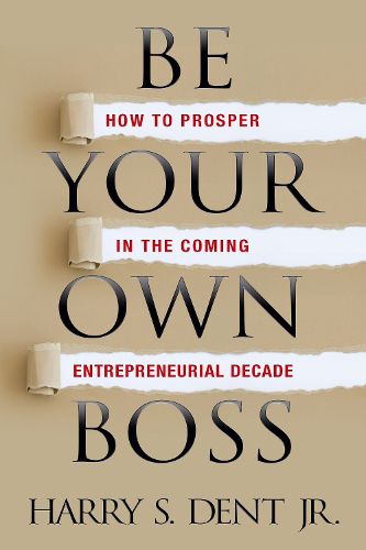 Cover image for Be Your Own Boss: How to Prosper in the Coming Entrepreneurial Decade